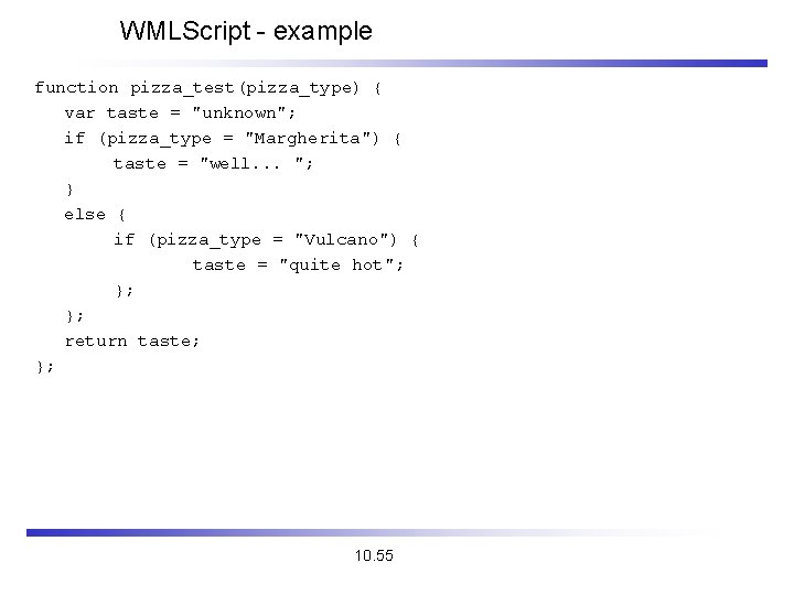 WMLScript - example function pizza_test(pizza_type) { var taste = "unknown"; if (pizza_type = "Margherita")