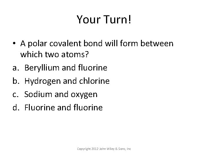 Your Turn! • A polar covalent bond will form between which two atoms? a.