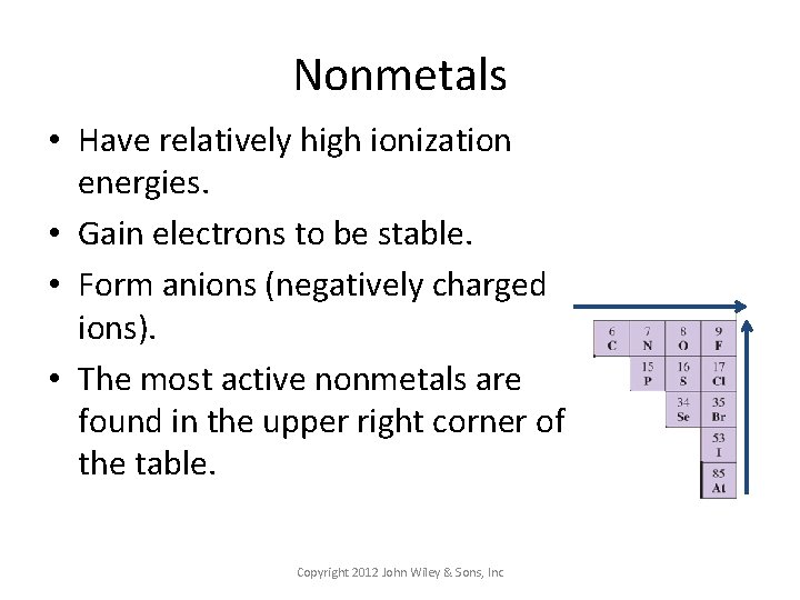 Nonmetals • Have relatively high ionization energies. • Gain electrons to be stable. •