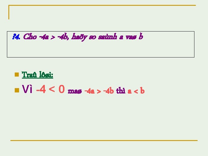 ? 4. Cho -4 a > -4 b, haõy so saùnh a vaø b