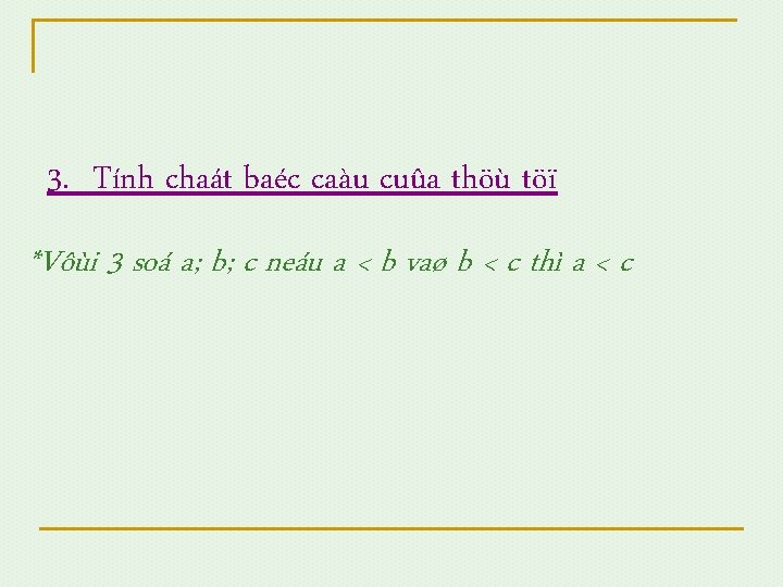3. Tính chaát baéc caàu cuûa thöù töï *Vôùi 3 soá a; b; c