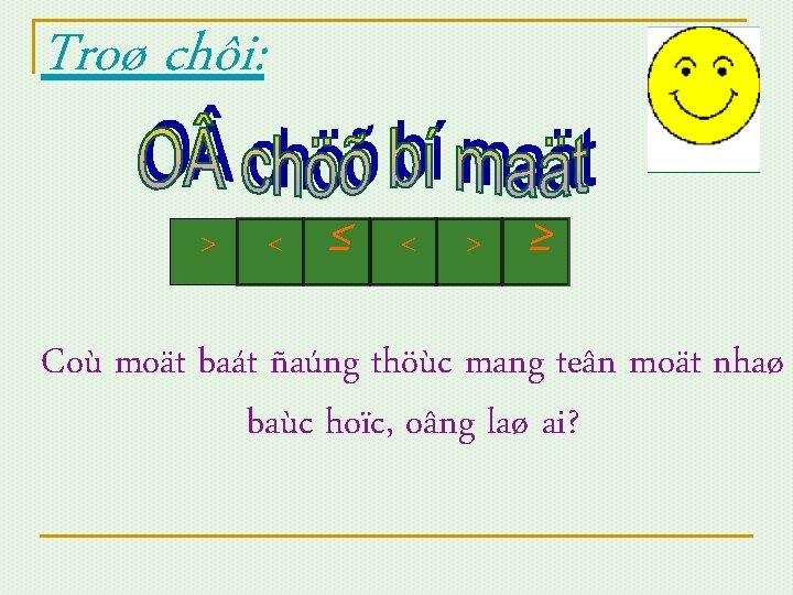 Troø chôi: > < ≤ < > ≥ Coù moät baát ñaúng thöùc mang