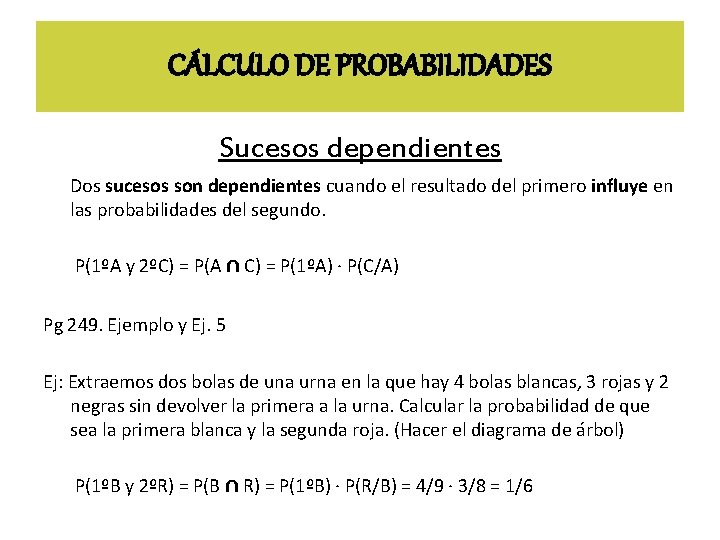 CÁLCULO DE PROBABILIDADES Sucesos dependientes Dos sucesos son dependientes cuando el resultado del primero