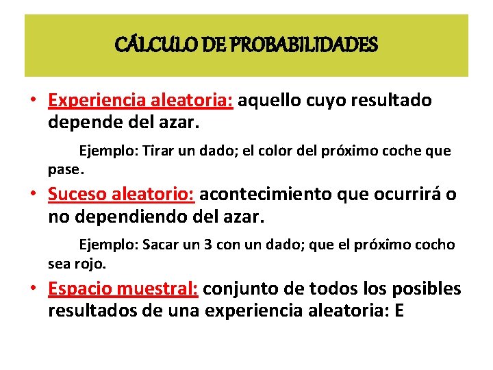 CÁLCULO DE PROBABILIDADES • Experiencia aleatoria: aquello cuyo resultado depende del azar. Ejemplo: Tirar