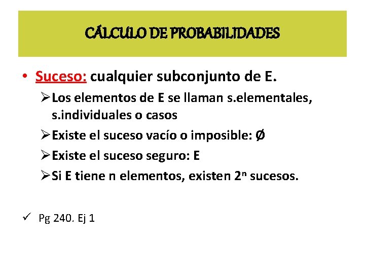 CÁLCULO DE PROBABILIDADES • Suceso: cualquier subconjunto de E. ØLos elementos de E se