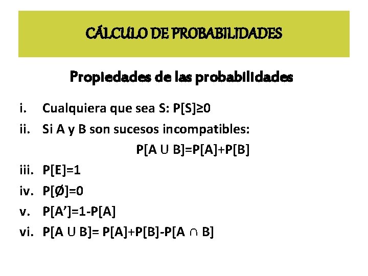 CÁLCULO DE PROBABILIDADES Propiedades de las probabilidades i. Cualquiera que sea S: P[S]≥ 0
