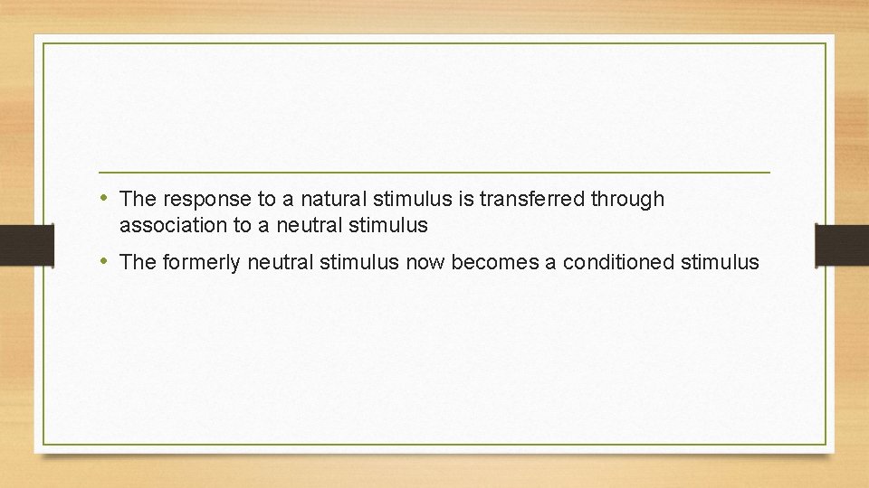  • The response to a natural stimulus is transferred through association to a