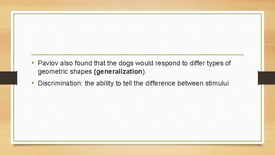  • Pavlov also found that the dogs would respond to differ types of