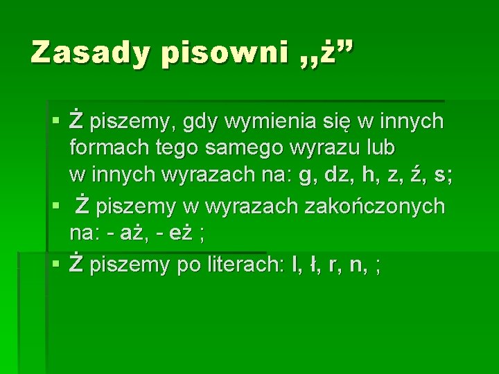 Zasady pisowni , , ż’’ § Ż piszemy, gdy wymienia się w innych formach