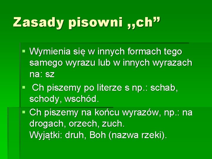 Zasady pisowni , , ch’’ § Wymienia się w innych formach tego samego wyrazu