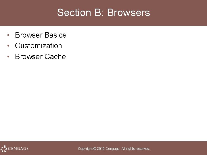 Section B: Browsers • Browser Basics • Customization • Browser Cache Copyright © 2019