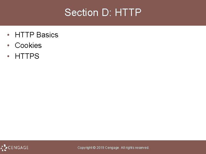 Section D: HTTP • HTTP Basics • Cookies • HTTPS Copyright © 2019 Cengage.