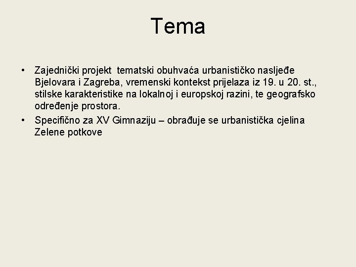 Tema • Zajednički projekt tematski obuhvaća urbanističko nasljeđe Bjelovara i Zagreba, vremenski kontekst prijelaza Tema • Zajednički projekt tematski obuhvaća urbanističko nasljeđe Bjelovara i Zagreba, vremenski kontekst prijelaza