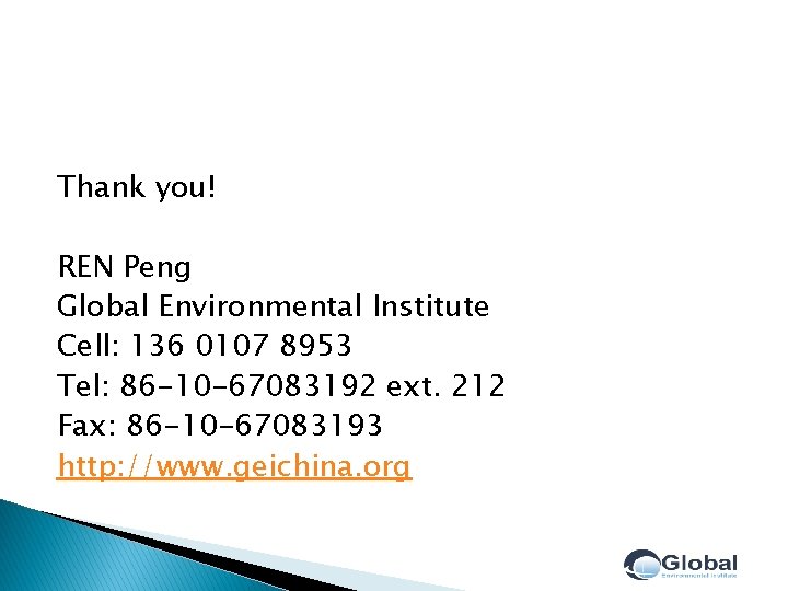 Thank you! REN Peng Global Environmental Institute Cell: 136 0107 8953 Tel: 86 -10