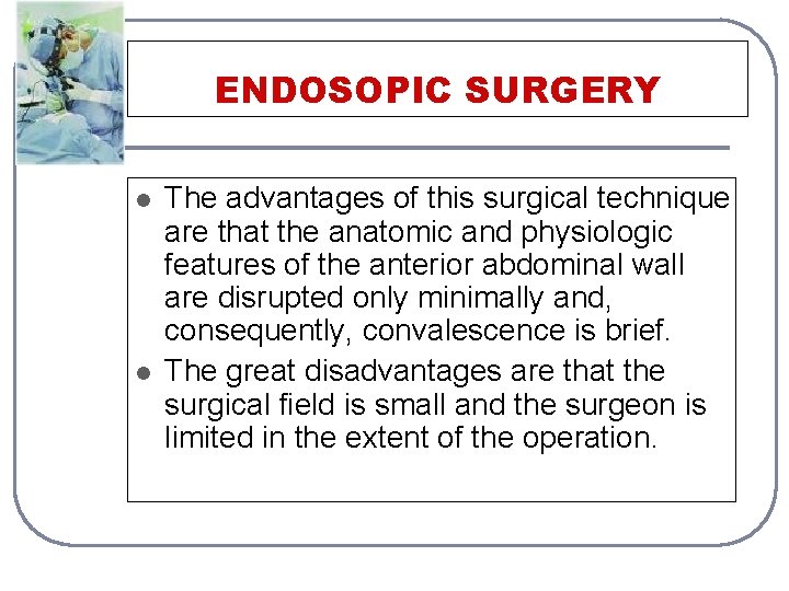 ENDOSOPIC SURGERY l l The advantages of this surgical technique are that the anatomic