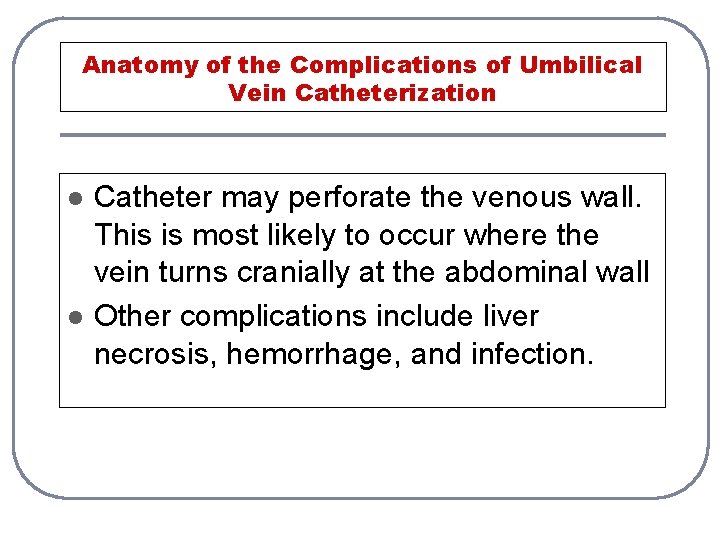 Anatomy of the Complications of Umbilical Vein Catheterization l l Catheter may perforate the