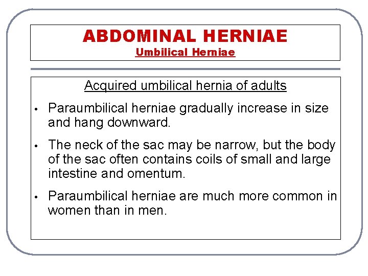 ABDOMINAL HERNIAE Umbilical Herniae Acquired umbilical hernia of adults • Paraumbilical herniae gradually increase