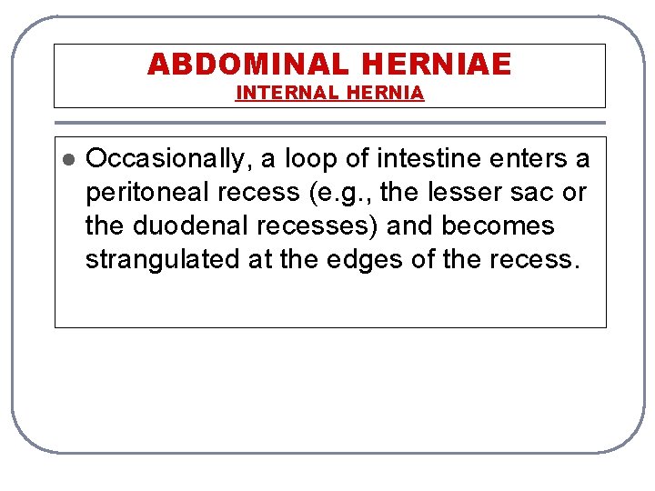 ABDOMINAL HERNIAE INTERNAL HERNIA l Occasionally, a loop of intestine enters a peritoneal recess