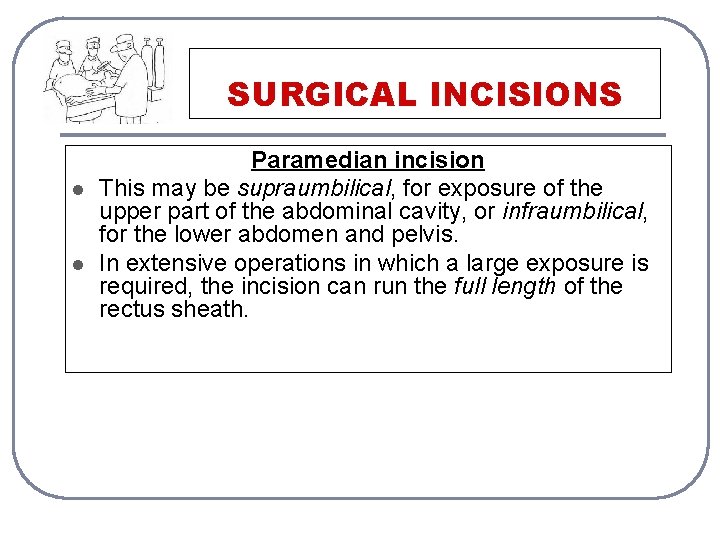 SURGICAL INCISIONS l l Paramedian incision This may be supraumbilical, for exposure of the