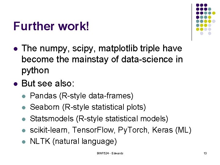 Further work! l l The numpy, scipy, matplotlib triple have become the mainstay of