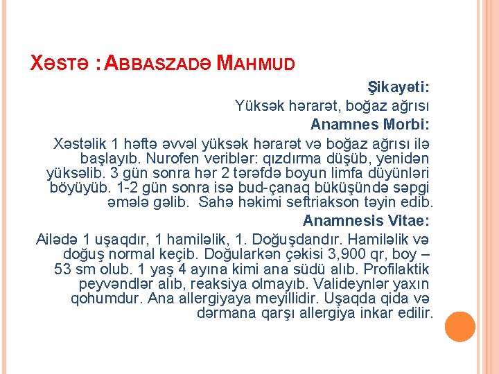 XƏSTƏ : ABBASZADƏ MAHMUD Şikayəti: Yüksək hərarət, boğaz ağrısı Anamnes Morbi: Xəstəlik 1 həftə