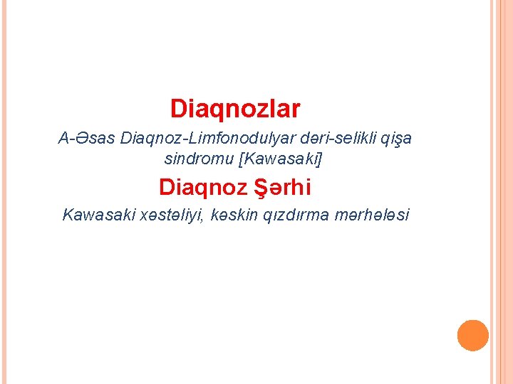 Diaqnozlar A-Əsas Diaqnoz-Limfonodulyar dəri-selikli qişa sindromu [Kawasaki] Diaqnoz Şərhi Kawasaki xəstəliyi, kəskin qızdırma mərhələsi