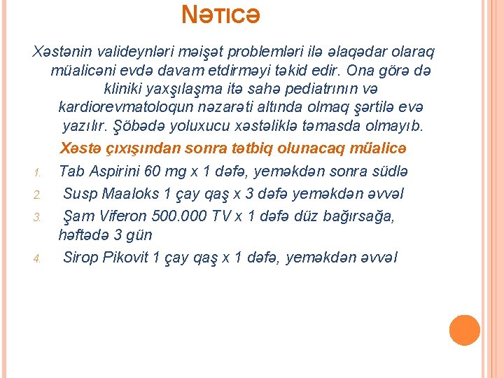 NƏTICƏ Xəstənin valideynləri məişət problemləri ilə əlaqədar olaraq müalicəni evdə davam etdirməyi təkid edir.