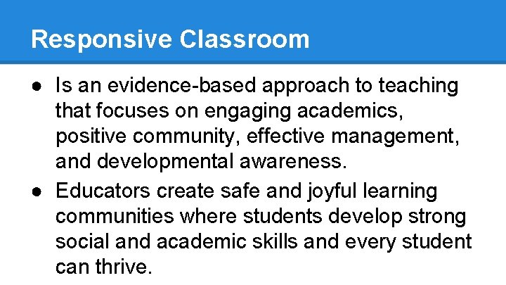 Responsive Classroom ● Is an evidence-based approach to teaching that focuses on engaging academics,