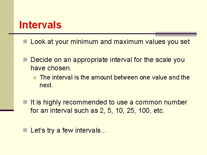 Intervals n Look at your minimum and maximum values you set n Decide on