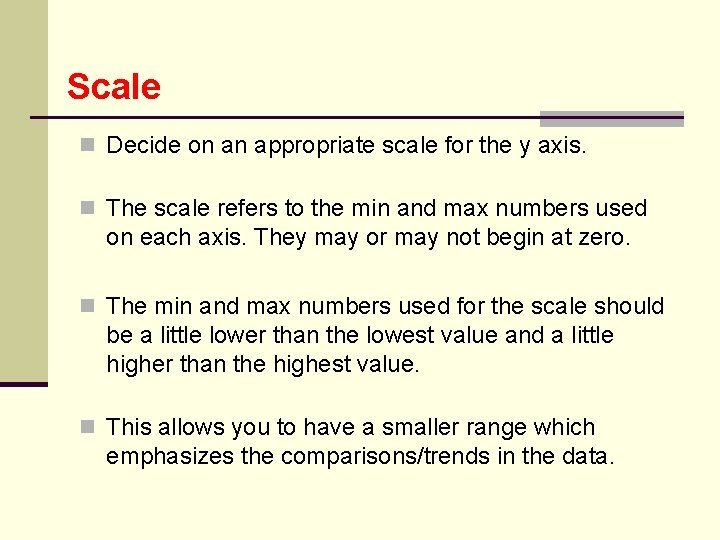 Scale n Decide on an appropriate scale for the y axis. n The scale