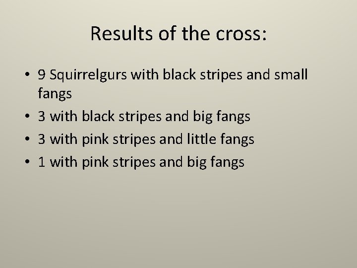 Results of the cross: • 9 Squirrelgurs with black stripes and small fangs •