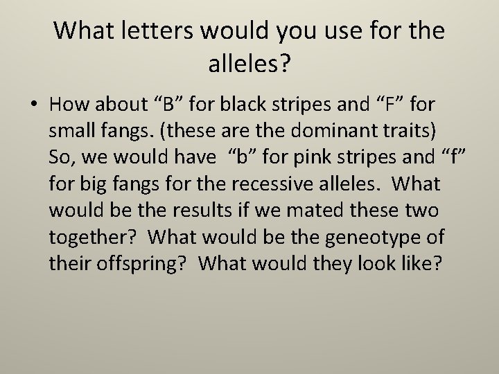 What letters would you use for the alleles? • How about “B” for black