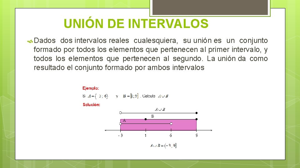 UNIÓN DE INTERVALOS Dados intervalos reales cualesquiera, su unión es un conjunto formado por