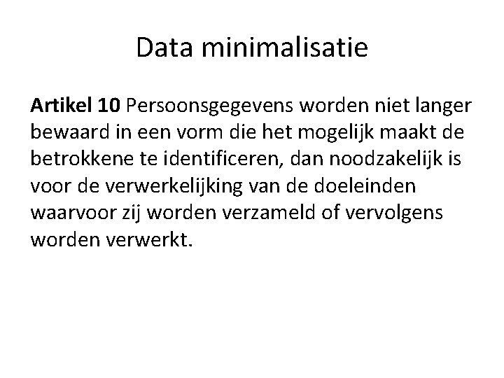 Data minimalisatie Artikel 10 Persoonsgegevens worden niet langer bewaard in een vorm die het