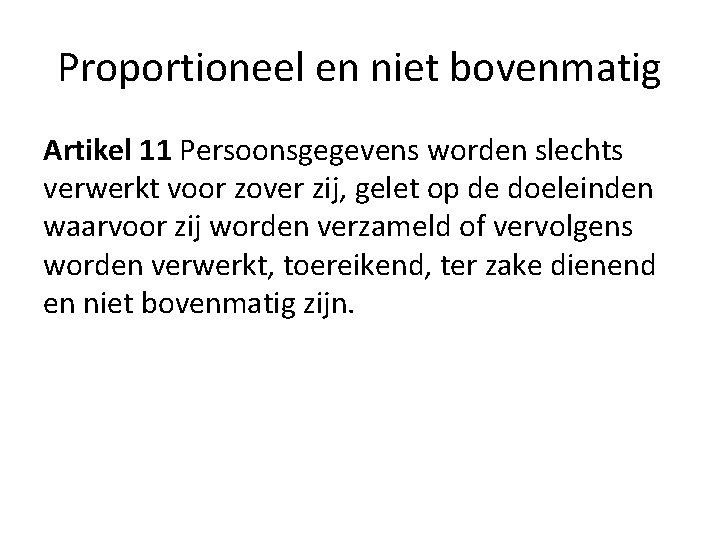 Proportioneel en niet bovenmatig Artikel 11 Persoonsgegevens worden slechts verwerkt voor zover zij, gelet