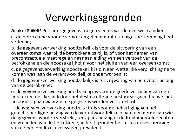 Verwerkingsgronden Artikel 8 WBP Persoonsgegevens mogen slechts worden verwerkt indien: a. de betrokkene voor