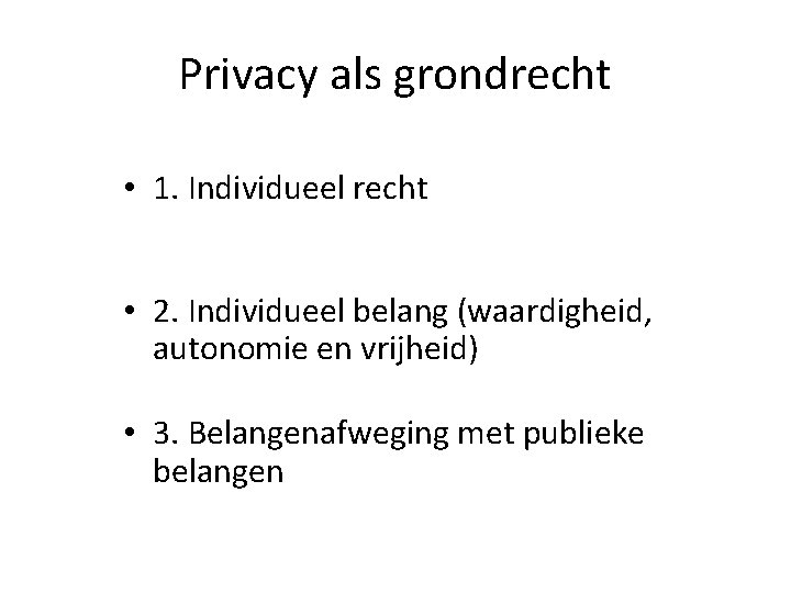 Privacy als grondrecht • 1. Individueel recht • 2. Individueel belang (waardigheid, autonomie en