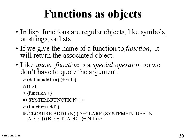 Functions as objects • In lisp, functions are regular objects, like symbols, or strings,