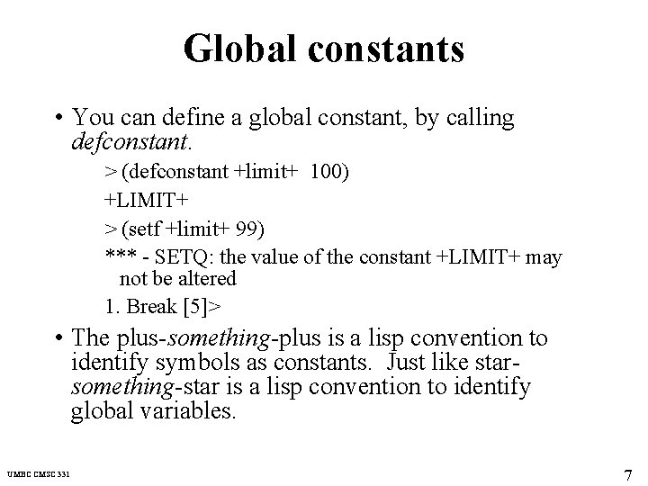 Global constants • You can define a global constant, by calling defconstant. > (defconstant