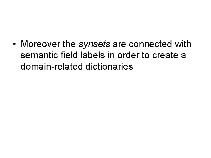  • Moreover the synsets are connected with semantic field labels in order to