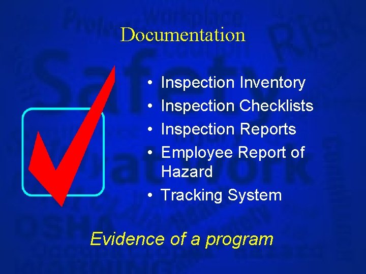 Documentation • • Inspection Inventory Inspection Checklists Inspection Reports Employee Report of Hazard •