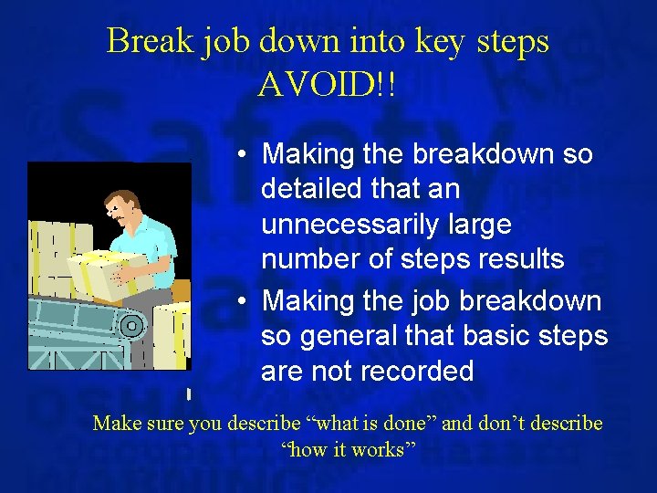 Break job down into key steps AVOID!! • Making the breakdown so detailed that