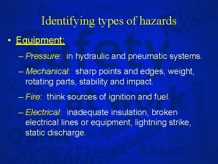 Identifying types of hazards • Equipment: – Pressure: in hydraulic and pneumatic systems. –