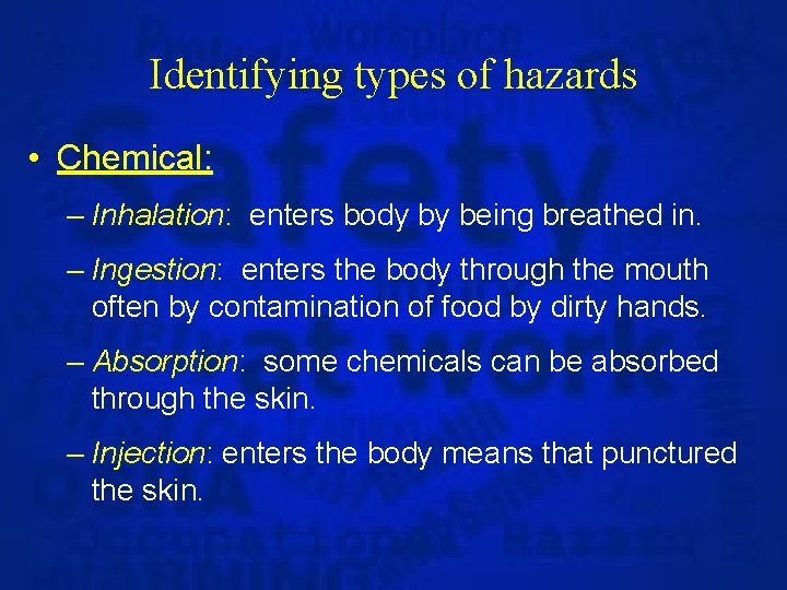 Identifying types of hazards • Chemical: – Inhalation: enters body by being breathed in.