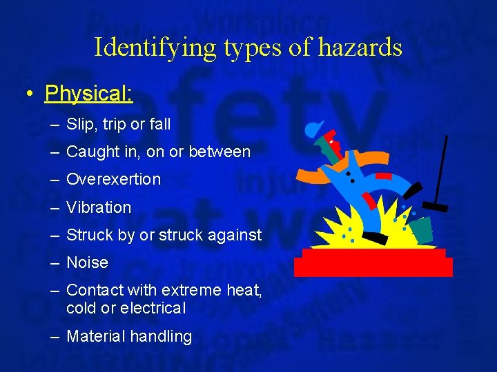 Identifying types of hazards • Physical: – Slip, trip or fall – Caught in,