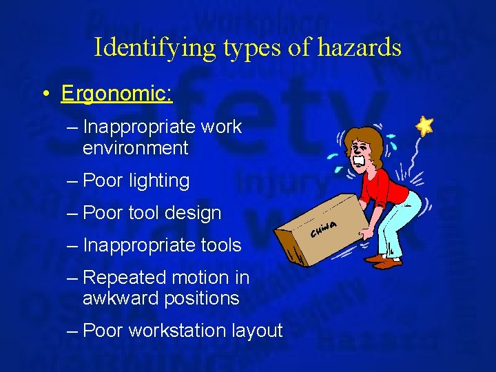 Identifying types of hazards • Ergonomic: – Inappropriate work environment – Poor lighting –