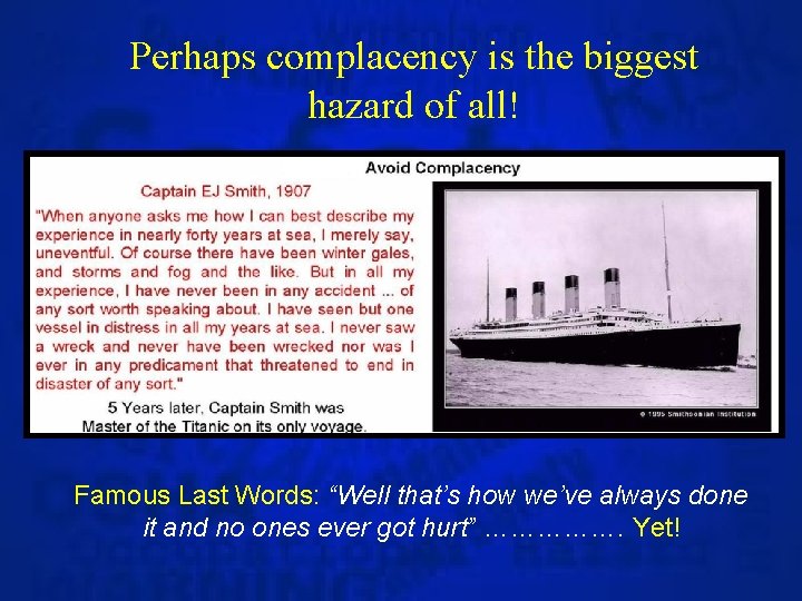 Perhaps complacency is the biggest hazard of all! Famous Last Words: “Well that’s how
