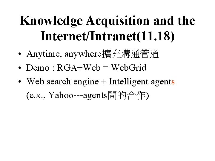 Knowledge Acquisition and the Internet/Intranet(11. 18) • Anytime, anywhere擴充溝通管道 • Demo : RGA+Web =