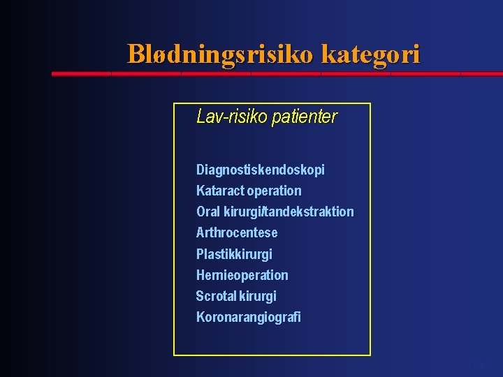 Blødningsrisiko kategori Lav-risiko patienter Diagnostisk endoskopi Kataract operation Oral kirurgi/tandekstraktion Arthrocentese Plastikkirurgi Hernieoperation Scrotal