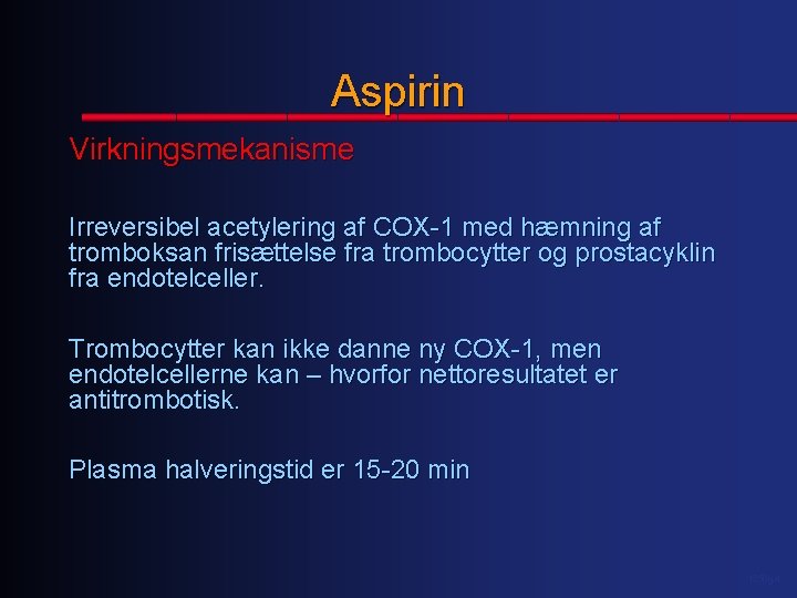 Aspirin Virkningsmekanisme Irreversibel acetylering af COX-1 med hæmning af tromboksan frisættelse fra trombocytter og